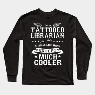 I’M A Tattooed Librarian Just Like A Normal Librarian Except Much Cooler Long Sleeve T-Shirt
